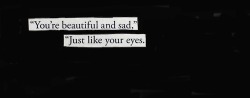 afffaire: “You’re beautiful and sad,” I said finally, not looking at him when I did. “Just like your eyes. You’re like a song that I heard when I was a little kid but forgot I knew until I heard it again.” For a long moment there was only