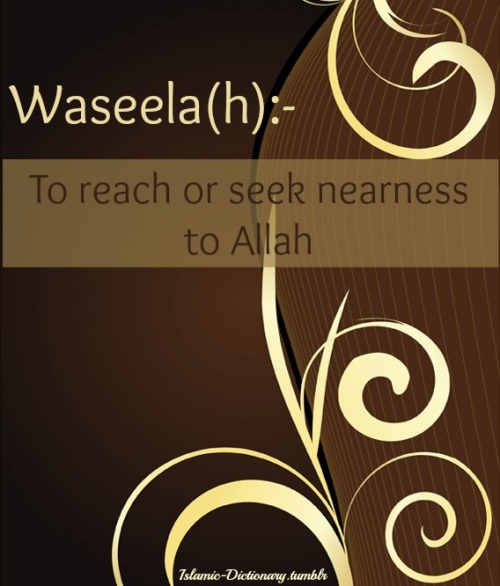 Waseelah (Arabic: الوسيلة ) refer to seeking nearness towards Allah subhan wa ta'ala in the manner w