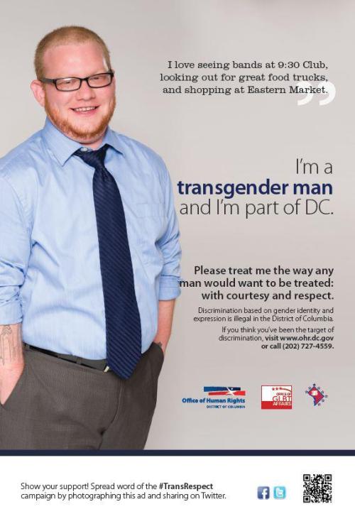  “The Office of Human Rights transgender and gender identity non-discrimination campaign will appear throughout DC in Fall and Winter of 2012. The campaign will feature five transgender or gender non-conforming people in a series of five ads. The campaign