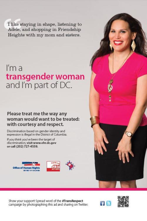  “The Office of Human Rights transgender and gender identity non-discrimination campaign will appear throughout DC in Fall and Winter of 2012. The campaign will feature five transgender or gender non-conforming people in a series of five ads. The campaign