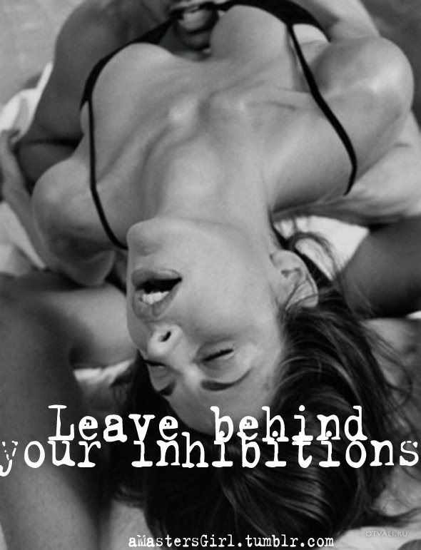 amastersgirl:  Leave behind your inhibitions