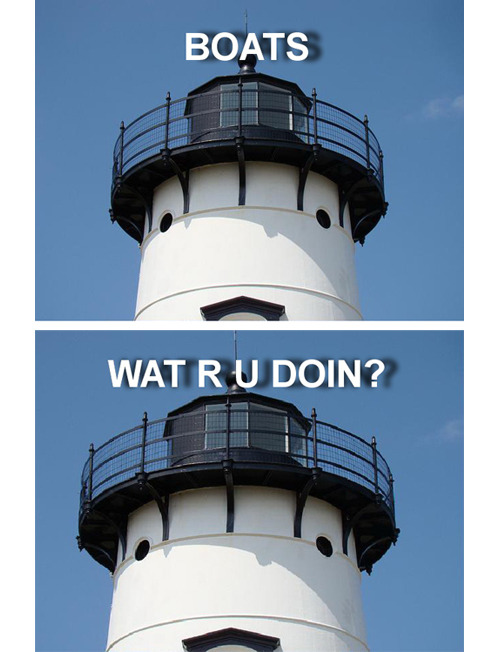 tal9000:  tastefullyoffensive:  [via]  Imageset: The same photo of a lighthouse four times. meme text: “Boats” “Wat r u doin” “Boats” “Stahp” 