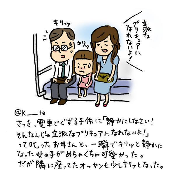 kiri2:
“ ツイートに挿絵をつけました〜。 RT @k____to さっき、電車でぐずる子供に「静かにしなさい！そんなんじゃ立派なプリキュアになれないよ！」って叱ったお母さんと、一瞬でキリッと静かになった女の子がめちゃくちゃ可愛かった。だが隣に座ってたオッサンも少しキリッとなった。
Twitter / ouichirou
”