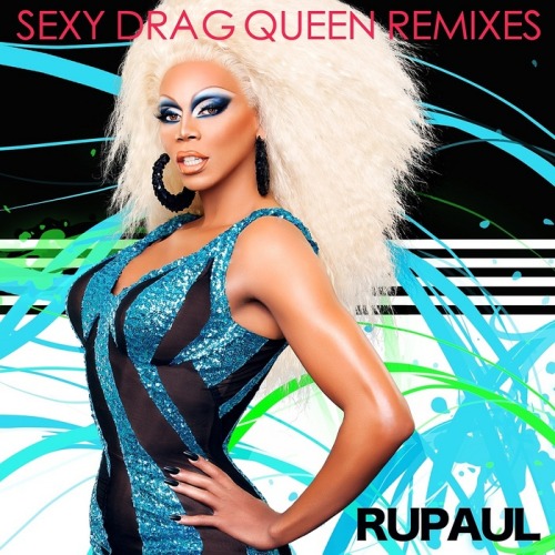 lipsyncforyourlife:RuPaul - Sexy Drag Queen: Remixes - EP [Now Available on iTunes]