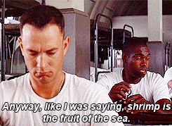 thegoddamazon:  samwiseg:  Bubba: Have you ever been on a real shrimp boat? Forrest