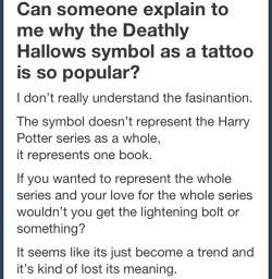 everyone-is-expendable:  WHY is it popular??? 1. It is a simple beautiful design 2. It TOTALLY represents more than one book!!! Ron mentions the tale of the three brothers in one of the first books and if you don’t remember the half blood prince you’ve