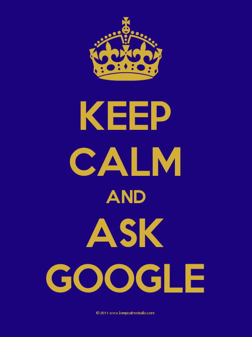 bellaneeyoona: KEEP CALM AND ASK GOOGLE