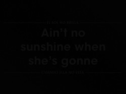 Ain`t no sunshine when she&rsquo;s gonne / El sol no brilla cuando ella no esta