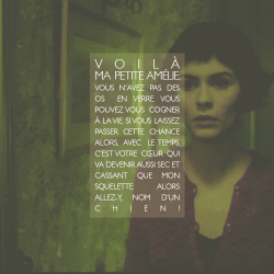  Little Amelie, your bones aren’t made of glass. You can take life’s knocks. If you let this chance go by, eventually your heart will become as dry and brittle as my skeleton. So… Go and get him, for God’s sake! 