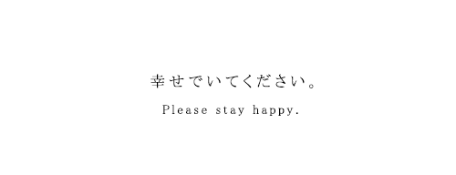  幸せでいてください。Please stay happy.           