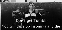 shesxnotxeatingxagain:  I already had insomnia, that’s why I got Tumblr!!