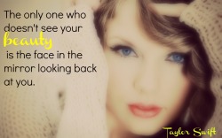 disneydisney123:  The one who doesn’t see your beauty is the face in the mirror looking back at you. -Taylor Swift 