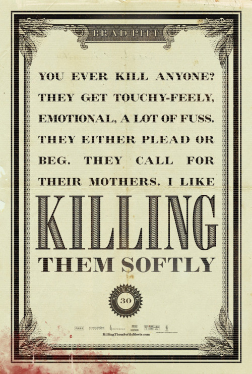 KILLING THEM SOFTLY Director:Andrew Dominik Writer:Andrew Dominik Stars:Brad Pitt, Ray Liotta and Ri