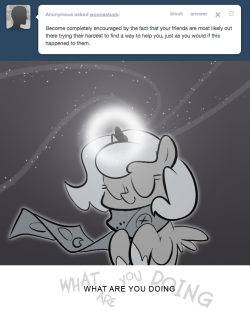 woonastuck:  &gt; Become completely encouraged by the fact that your friends are most likely out there trying their hardest to find a way to help you, just as you would if this happened to them.  WHAT ARE YOU DOING  GO WOONA! We all believe in you! You