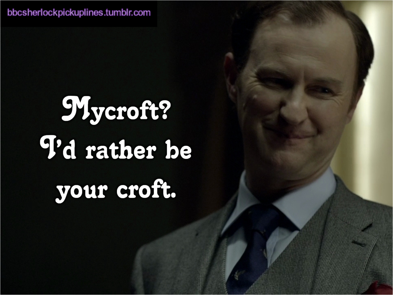 &ldquo;Mycroft? I&rsquo;d rather be your croft.&rdquo;
