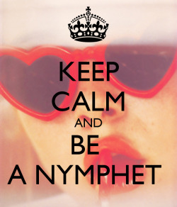 all-about-lolita:  KEEP CALM AND BE A NYMPHET~