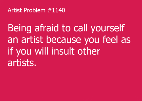 artist-problems:Submitted by: moonlightarts-awkward-insanity [#1140: Being afraid to call yourself a