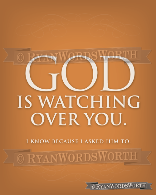God is watching over you. I know because I asked him to. On Etsy.  On Zazzle.