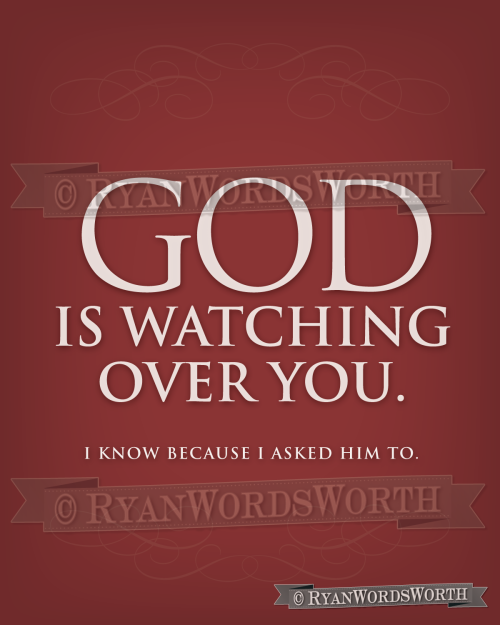 God is watching over you. I know because I asked him to. On Etsy.  On Zazzle.