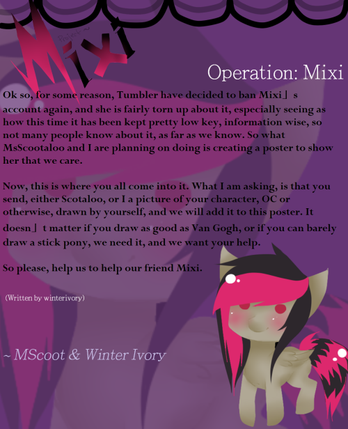 shortcircuitfullmoon:  laserpon3:  mscootaloo:  READ. NOW REBLOG. Thank you for your attention <3 :3  This is not going to work really.Tumblr doesn’t listen to this stuff, getting banned is easy. Getting the opposite..not really.Have her make a new