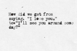 quote-a-lyric:  How Did We Get From Saying I Love You?- Great Big Sea  Submitted by: http://raisey0urweapon.tumblr.com/