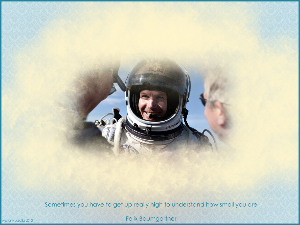 wafa86:  “Sometime you have to go up really high to understand how small you are”