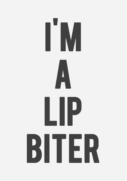 (M) Yes, yes I am.  Bottom lip, specifically. Can’t say I’ve ever nibbled a top lip. That just seems…strange.  I like to nibble my wife’s lip between mine and then flick it with my tongue before letting go. 