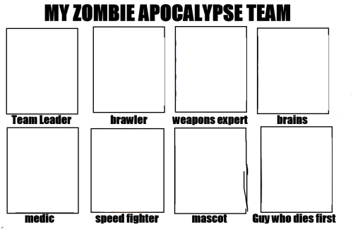 Zombie apocalypse team. Everyone. Go.