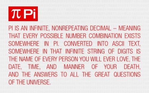 I wanted to share this even though it may or may not be true. It’s unknown if pi is infinitely random, but it’s really a nice thought that some string that may mean a lot to our lives, be embedded in one of the universal constants. Look for