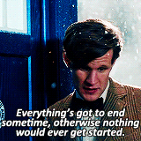 doctorwho:  Everything’s got to end sometime, otherwise nothing would ever get