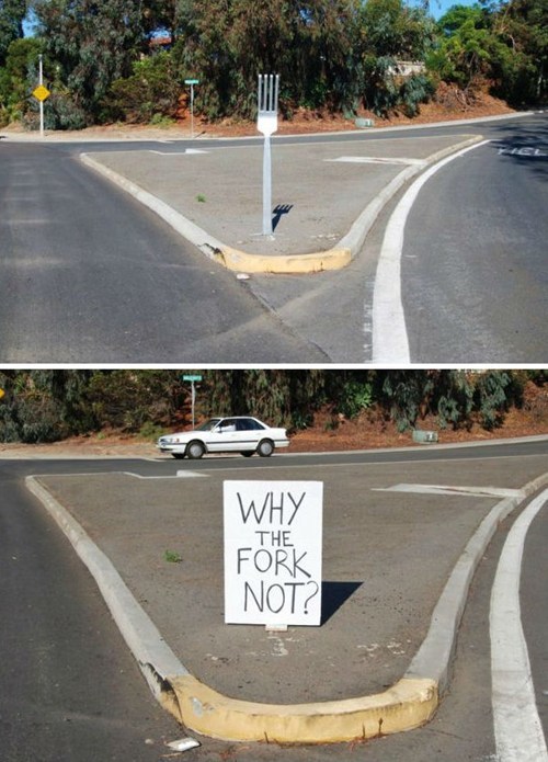 thedailywhat:  The Fork In The Road Was Taken of the Day: Here’s a little story about municipal government at its finest: A 6-foot-tall fork appeared at an intersection in Carlsbad, CA, on Tuesday. A city crew removed it Wednesday — apparently the
