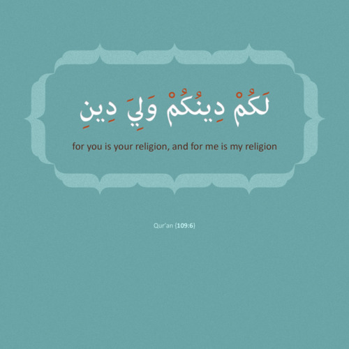 dania-sh:  ((for you is your religion, and for me is my religion)) Qur’an (109:6) 