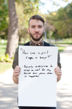 projectunbreakable:  The poster reads: “How can a girl rape a boy?” - Nearly everyone I tried to tell for the first four years after it happened. — Photographed in Chicago, IL on September 27th — Click here to learn more about Project Unbreakable.