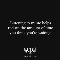 psych-facts:  Listening to music helps reduce the amount of time you think you’re waiting.