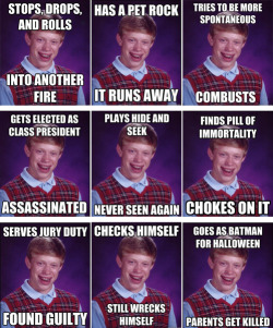 i-came-from-the-brotherhood:  queerthulu:  Bad Luck Brian is my favourite meme.  I love this meme