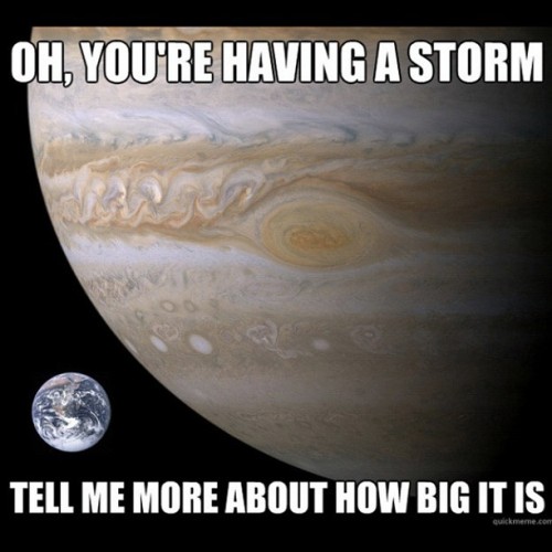 landorus:  turianloaf:  zorada:  I seriously laughed so hard. If you’re an astronaut like me, you’ll get it.  I’M PRETTY SURE I’M NOT AN ASTRONAUT AND I GOT THIS JOKE THEY TEACH ABOUT JUPITER’S FUCKING GIANT NEVER ENDING STORM IN LIKE 3RD GRADE