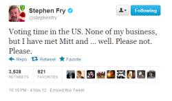 badwolfofbaskerville:  when stephen fry tells you not to vote for mitt romney, you probably shouldn’t vote for mitt romney 