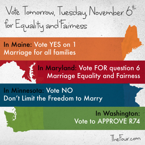 fuckyeahrachelmaddow:  Regardless, Marriage Equality is on the ballot tomorrow in 4 states. Make your vote count! via thefour 
