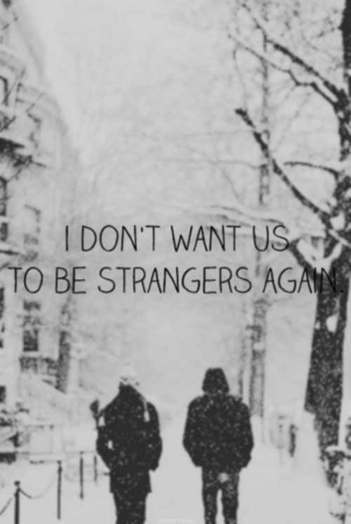 pushed-to-far:But you’re making it extremely difficult for me to not make us strangers again..