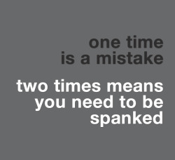 paulnsb:  Nuhh uh, 2 times means you need to be reminded! 20 times is spankings 😁😁😁