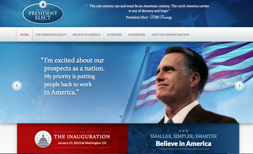 mrpondismypatronus:  shortformblog:  In an alternate reality, this would be Mitt Romney’s first web presence as President-Elect. He prepared a transition site in preparation for victory, and it was live for a brief period of time before it was clear