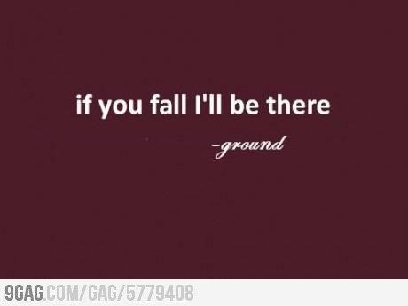 9gag:  I’ll be there when you fall  CHÃO S2