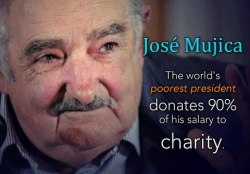 miichoufm:  ‘Poorest president’ donates 90% of his salaryHow’s this as a man of the people: The president of Uruguay, José Mujica, has earned a nickname, “el presidente mas pobre” (translation: “poorest president”). The 77-year-old recently