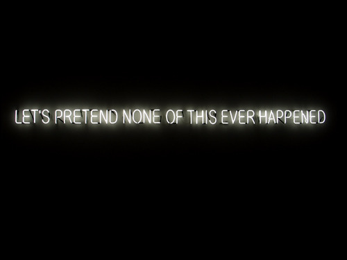 razorshapes:  Tim Etchells - Let’s Pretend, 2008  The simple phrase spelt out in the sign invites a complicity with its author, proposing an act of shared denial or deliberate and very public forgetting. The ‘this’ referred to however – the situation,