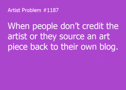 artist-problems:  Submitted by: timbowimbo [#1187: When people don’t credit the artist or they source an art piece back to their own blog.] 