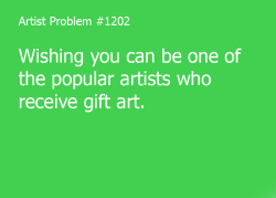 artist-problems:  Submitted by: raripanty [#1202: Wishing you can be one of the popular artists who receive gift art.] 