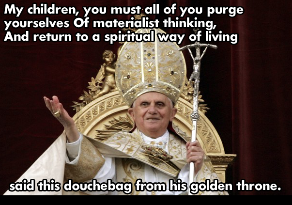 atheist-overdose:  The Pope on Materialismfollow for the best atheist posts on tumblr