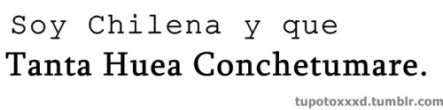 tupotoxxxd:  chilena po hueón !  
