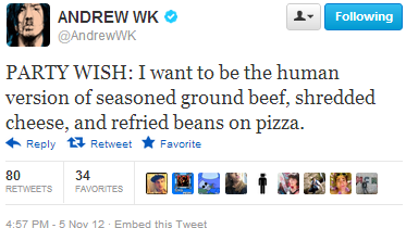 nudityandnerdery:  nudityandnerdery:  Somehow, I feel like following Andrew W.K.