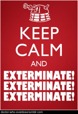 doctor-who-overdose:  Googled “keep calm and…” it belongs here.Click for the best DoctorWho tumblr ever. 